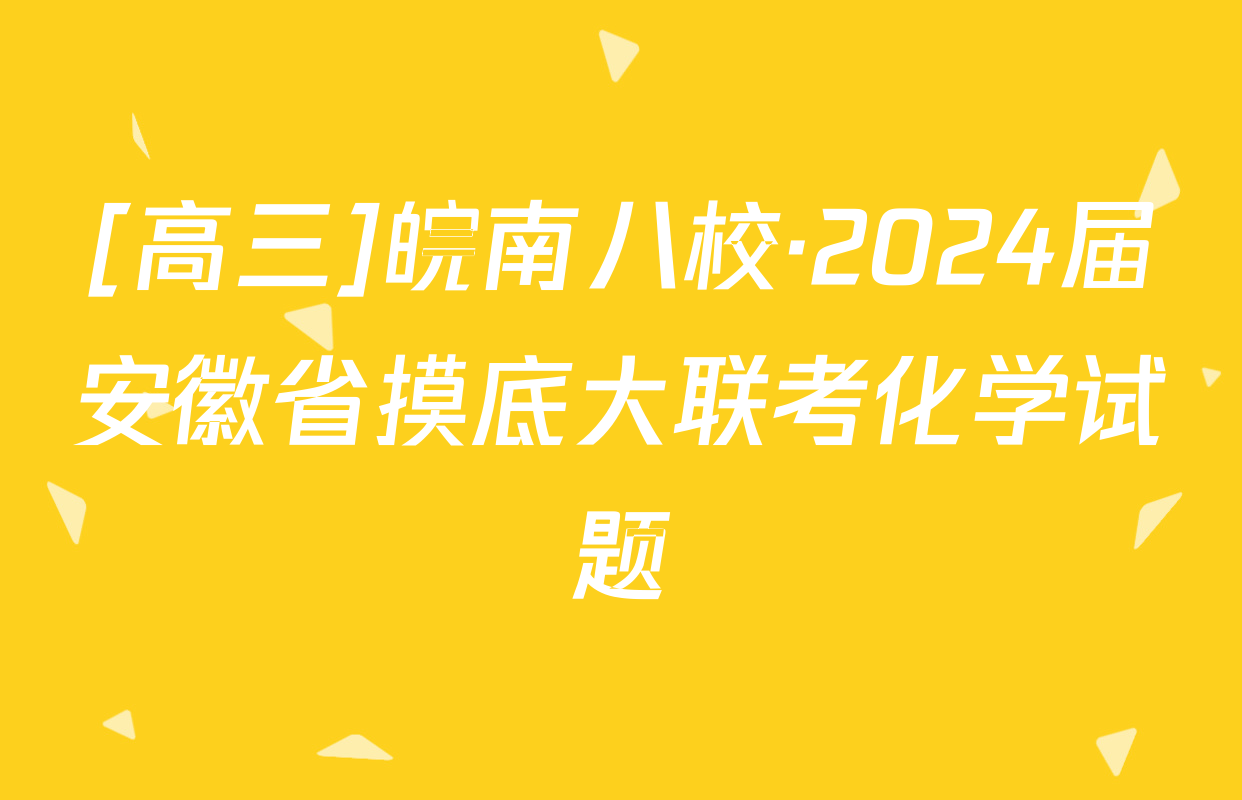 [高三]皖南八校·2024届安徽省摸底大联考化学试题
