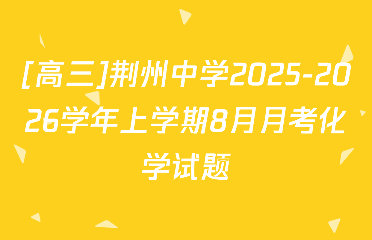 [高三]荆州中学2025-2026学年上学期8月月考化学试题
