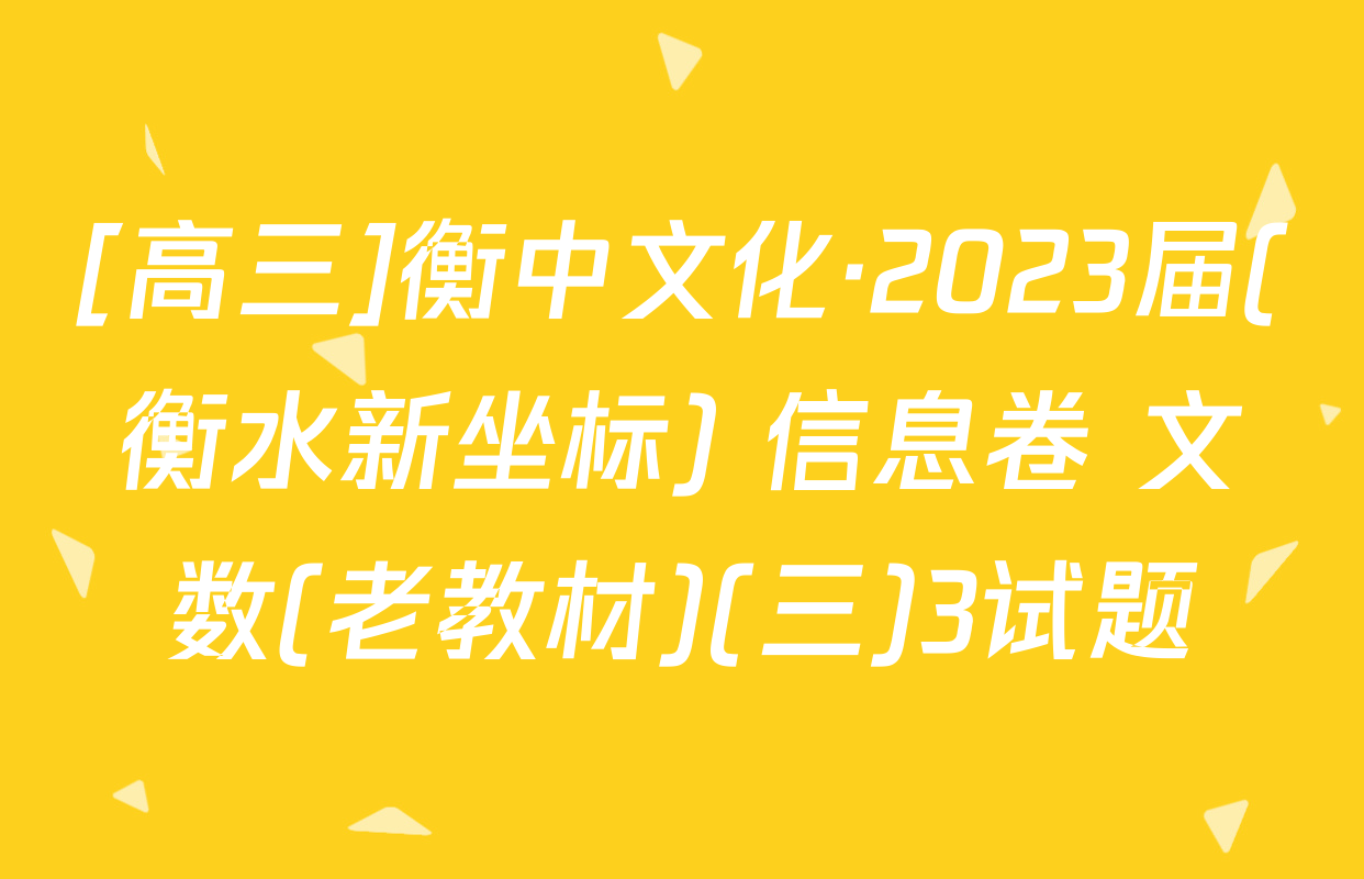 [高三]衡中文化·2023届(衡水新坐标) 信息卷 文数(老教材)(三)3试题