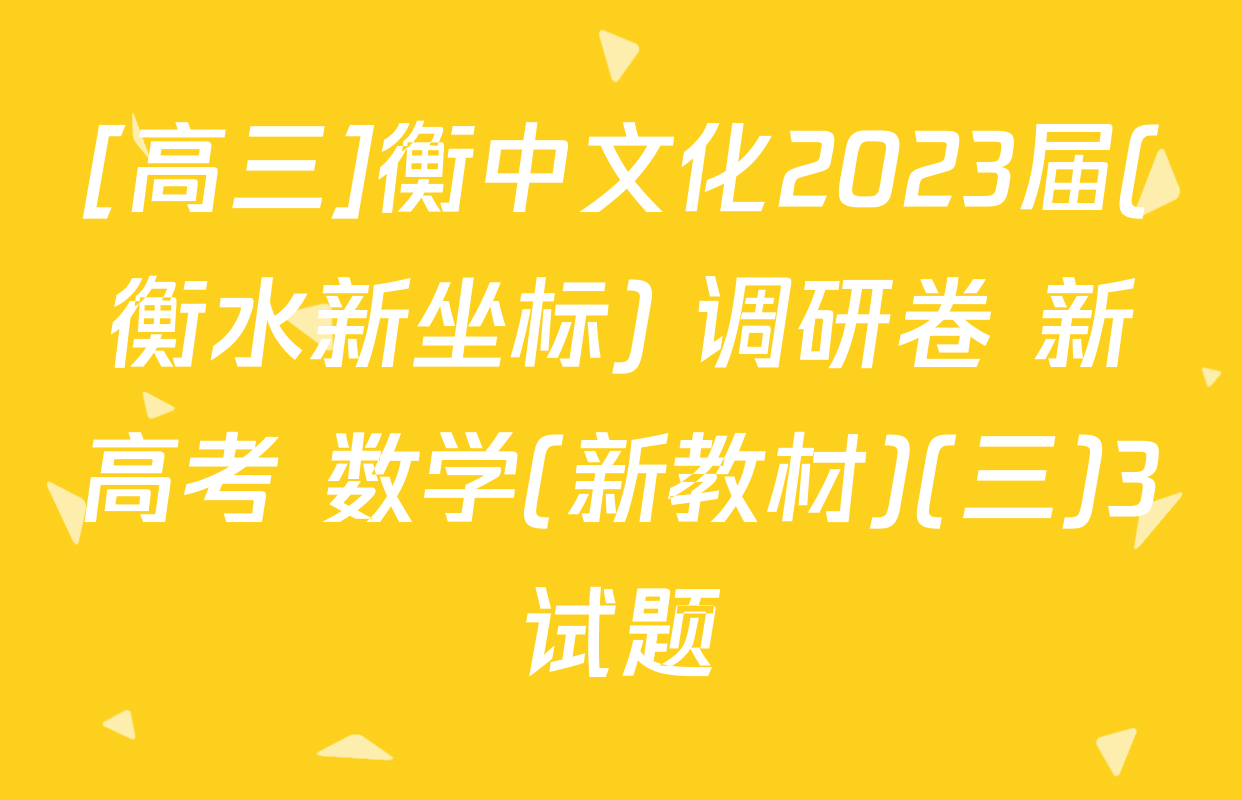 [高三]衡中文化2023届(衡水新坐标) 调研卷 新高考 数学(新教材)(三)3试题