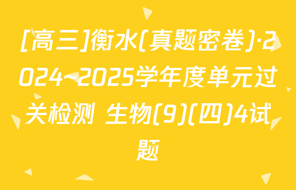 [高三]衡水(真题密卷)·2024~2025学年度单元过关检测 生物(9)(四)4试题