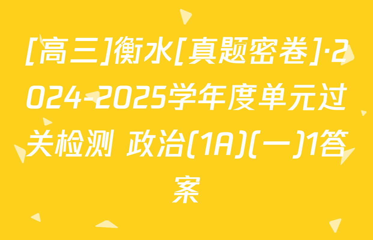 [高三]衡水[真题密卷]·2024-2025学年度单元过关检测 政治(1A)(一)1答案