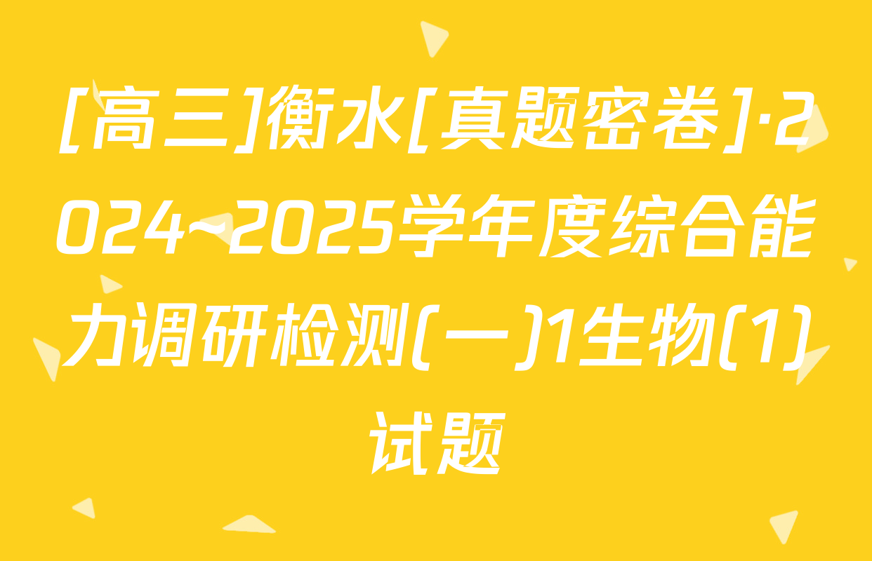 [高三]衡水[真题密卷]·2024~2025学年度综合能力调研检测(一)1生物(1)试题