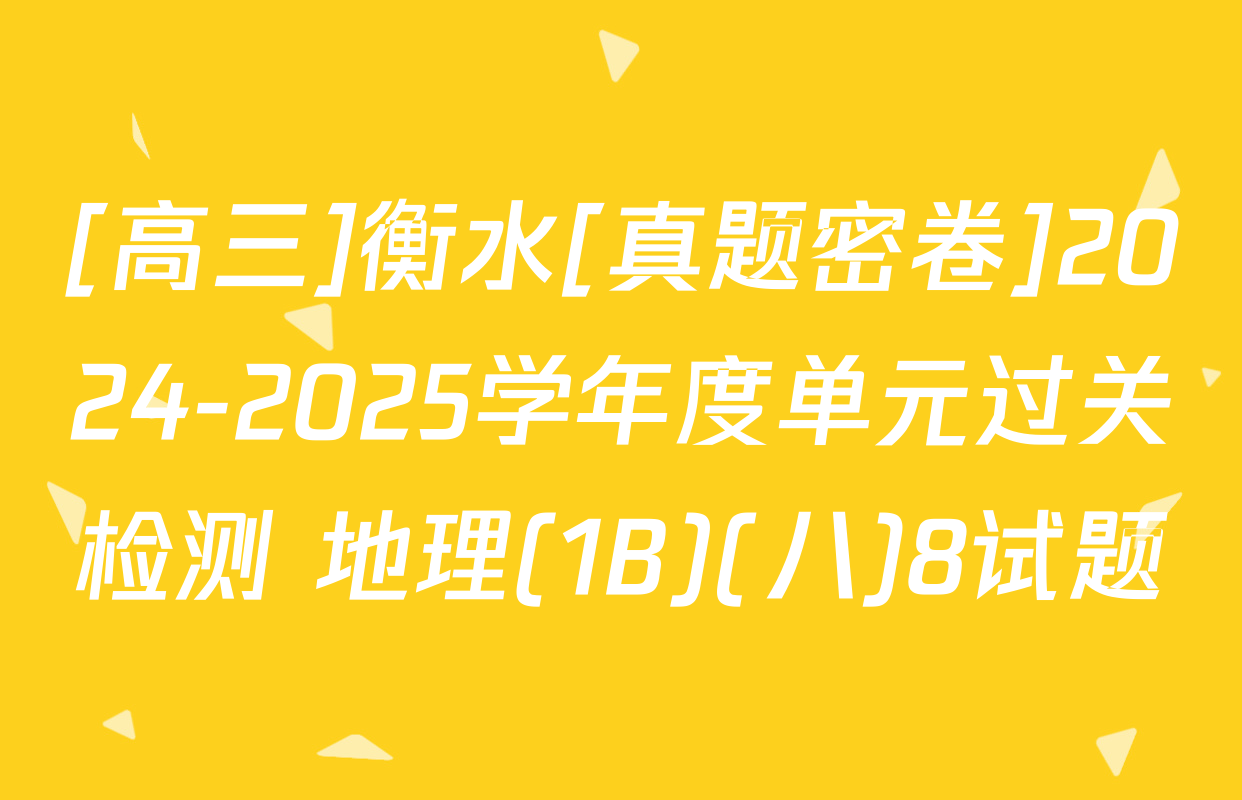[高三]衡水[真题密卷]2024-2025学年度单元过关检测 地理(1B)(八)8试题