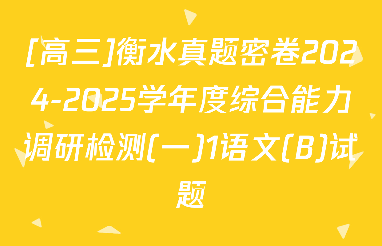 [高三]衡水真题密卷2024-2025学年度综合能力调研检测(一)1语文(B)试题