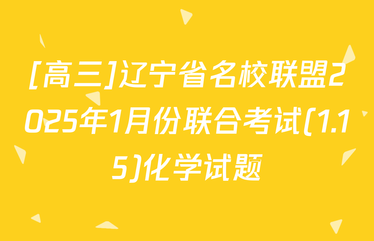[高三]辽宁省名校联盟2025年1月份联合考试(1.15)化学试题