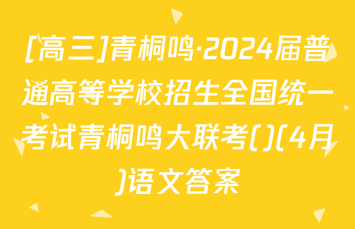 [高三]青桐鸣·2024届普通高等学校招生全国统一考试青桐鸣大联考()(4月)语文答案