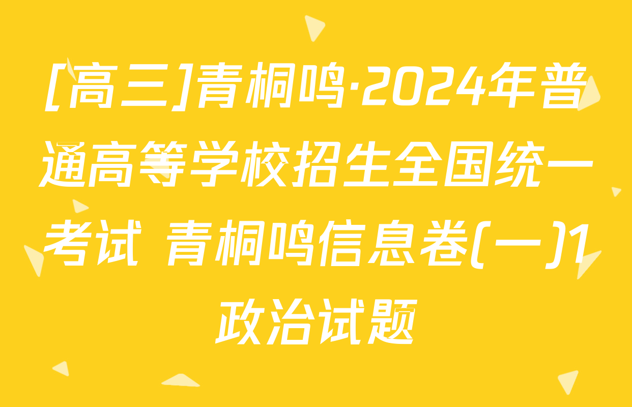 [高三]青桐鸣·2024年普通高等学校招生全国统一考试 青桐鸣信息卷(一)1政治试题