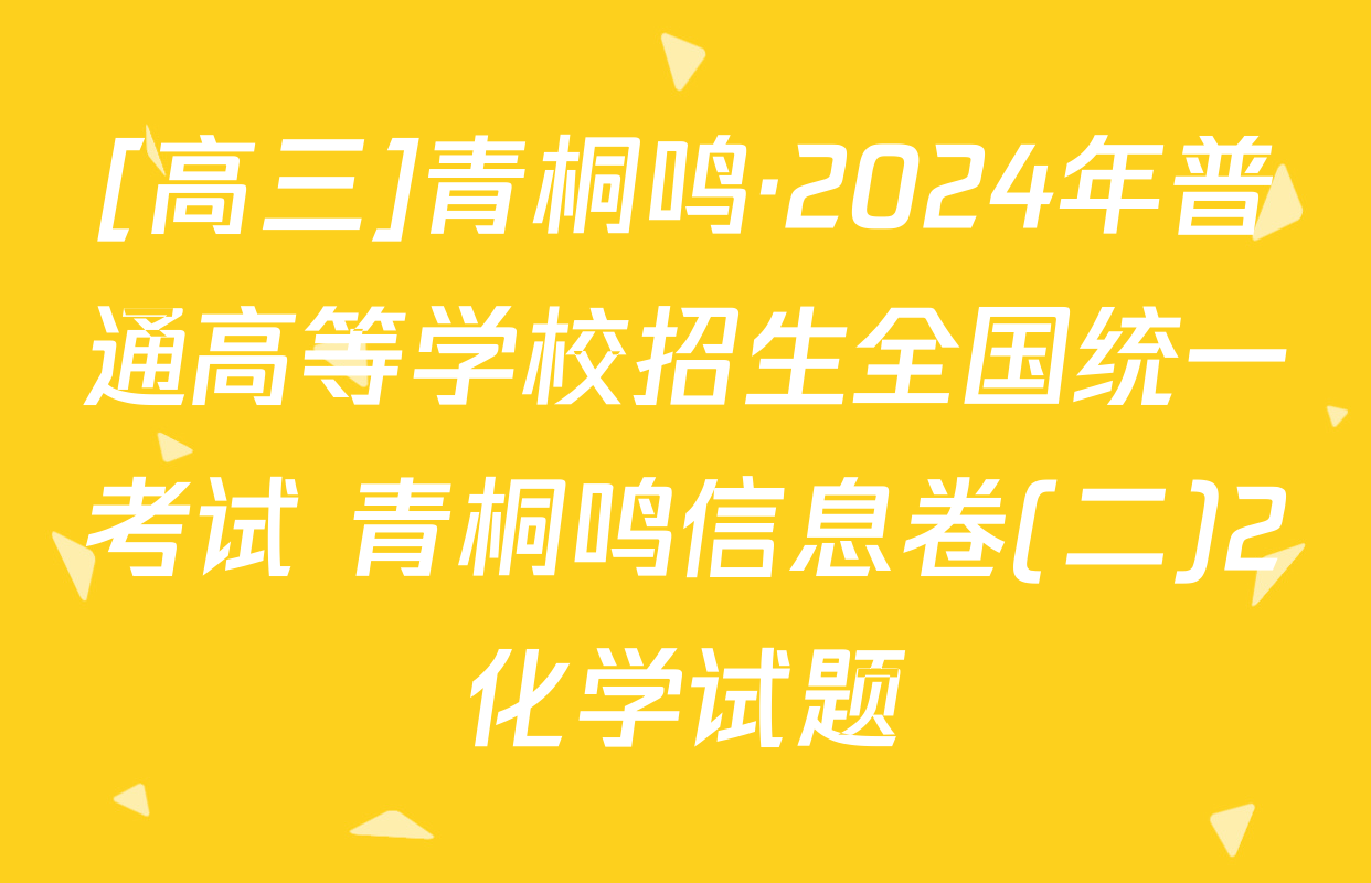 [高三]青桐鸣·2024年普通高等学校招生全国统一考试 青桐鸣信息卷(二)2化学试题