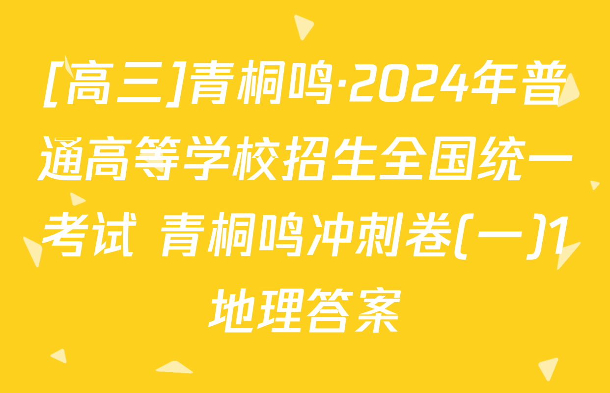 [高三]青桐鸣·2024年普通高等学校招生全国统一考试 青桐鸣冲刺卷(一)1地理答案
