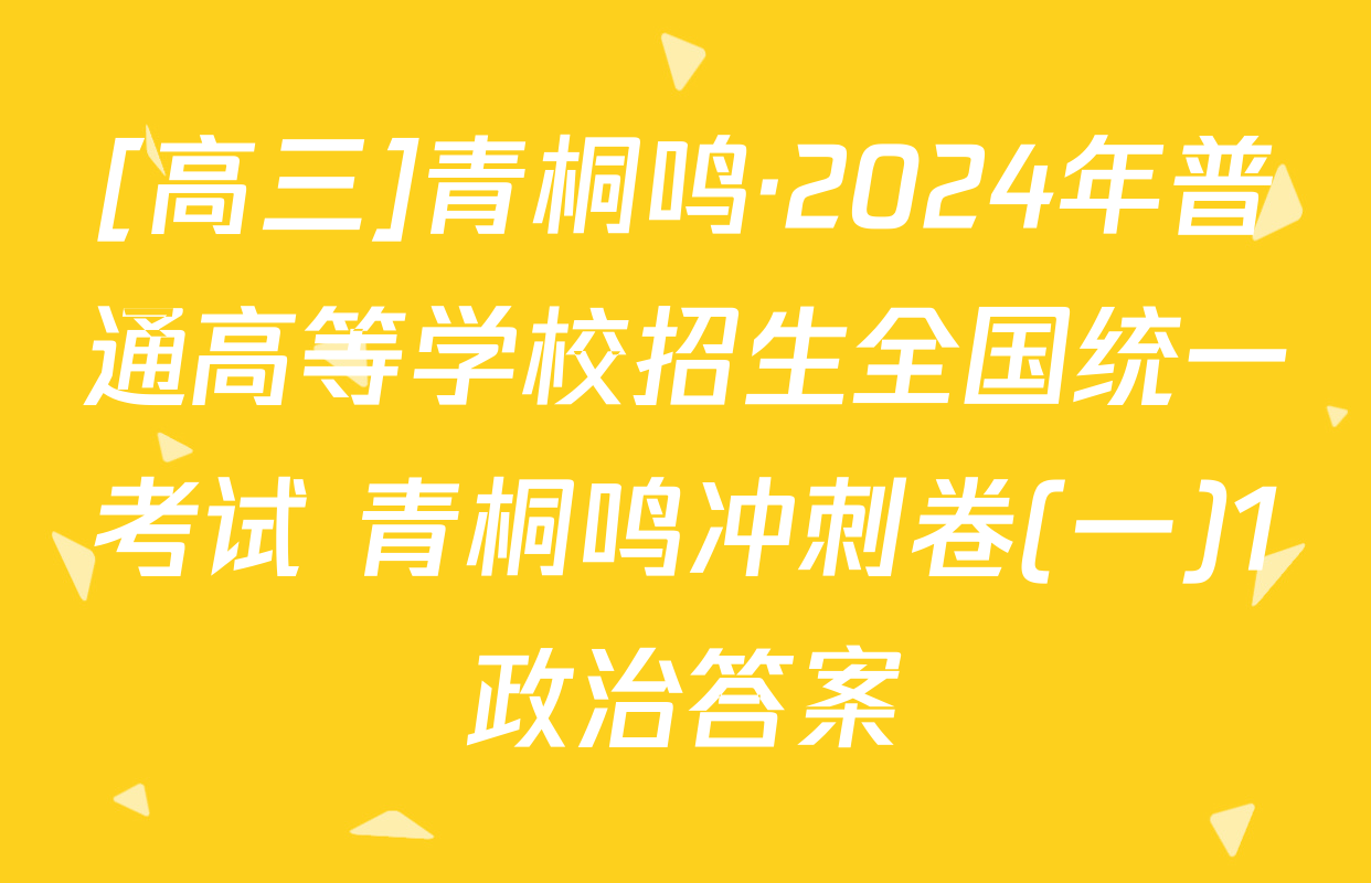[高三]青桐鸣·2024年普通高等学校招生全国统一考试 青桐鸣冲刺卷(一)1政治答案