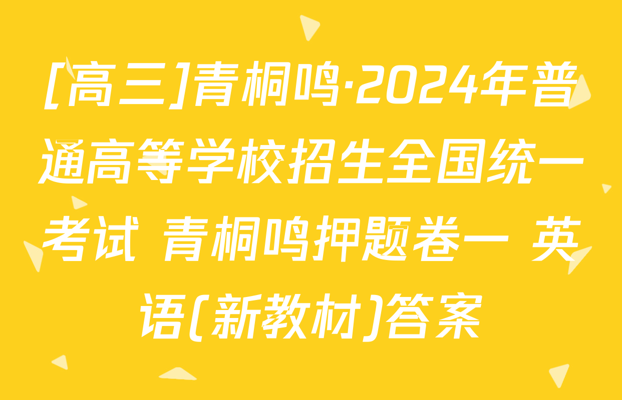 [高三]青桐鸣·2024年普通高等学校招生全国统一考试 青桐鸣押题卷一 英语(新教材)答案