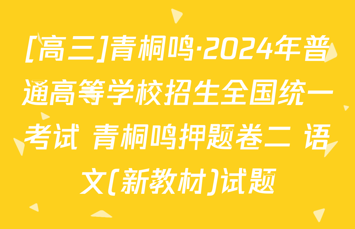 [高三]青桐鸣·2024年普通高等学校招生全国统一考试 青桐鸣押题卷二 语文(新教材)试题