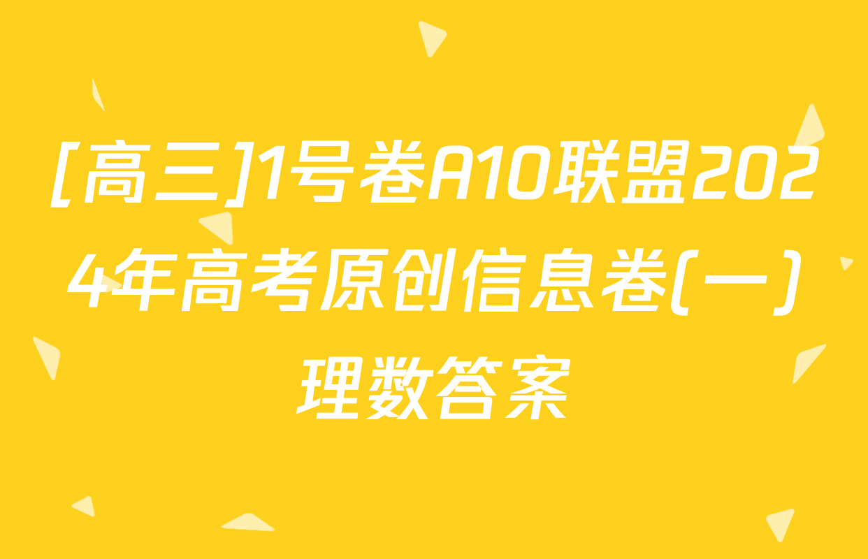 [高三]1号卷A10联盟2024年高考原创信息卷(一)理数答案