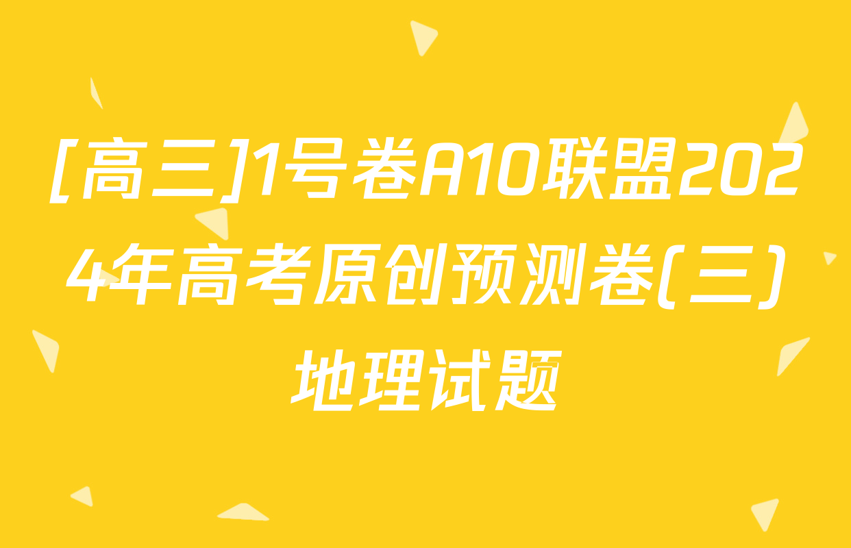 [高三]1号卷A10联盟2024年高考原创预测卷(三)地理试题