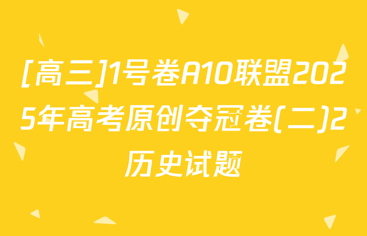 [高三]1号卷A10联盟2025年高考原创夺冠卷(二)2历史试题