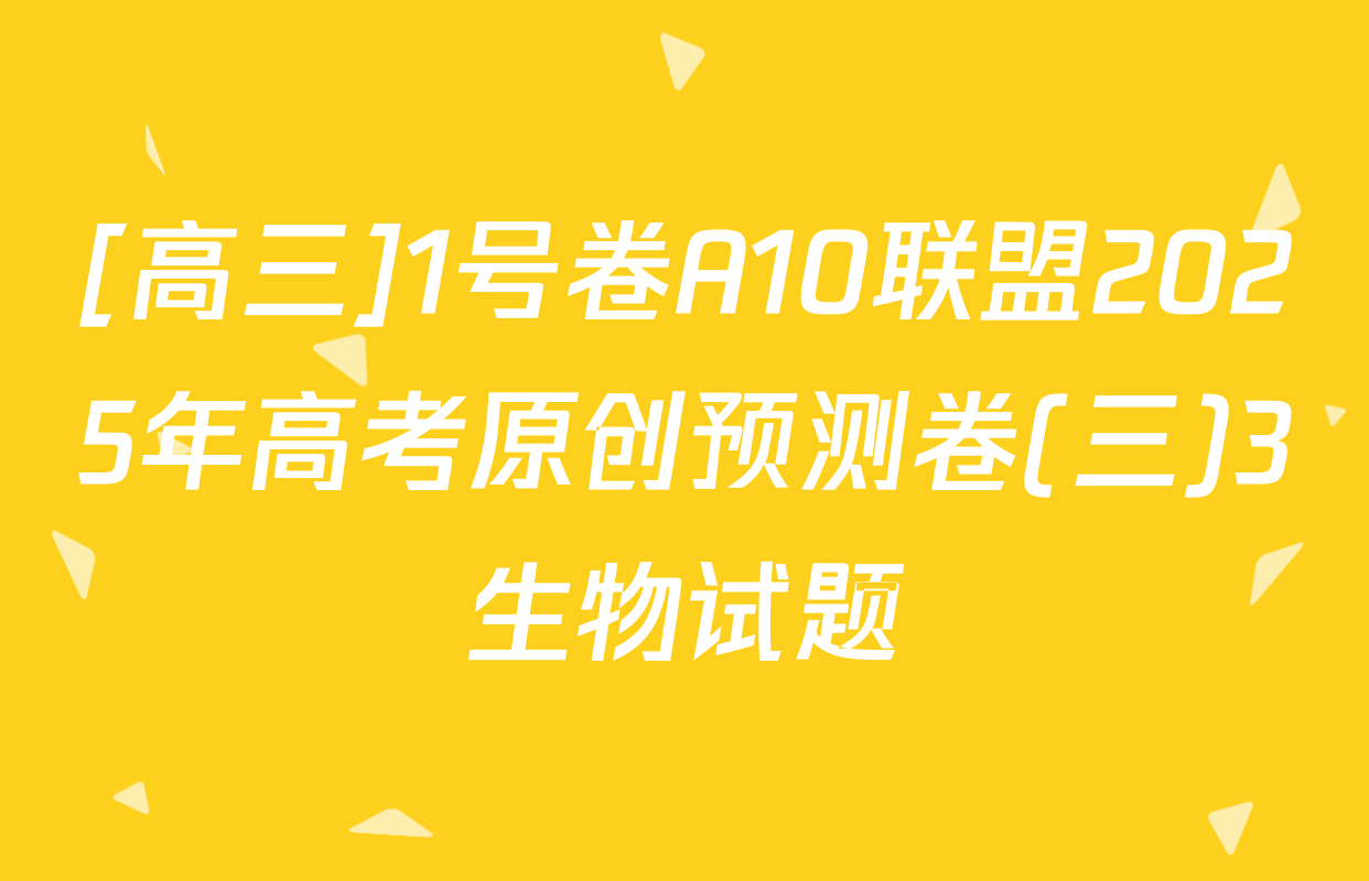 [高三]1号卷A10联盟2025年高考原创预测卷(三)3生物试题