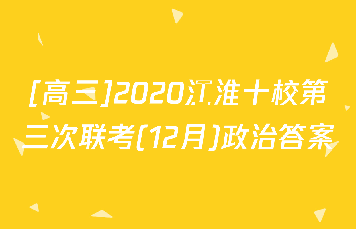 [高三]2020江淮十校第三次联考(12月)政治答案