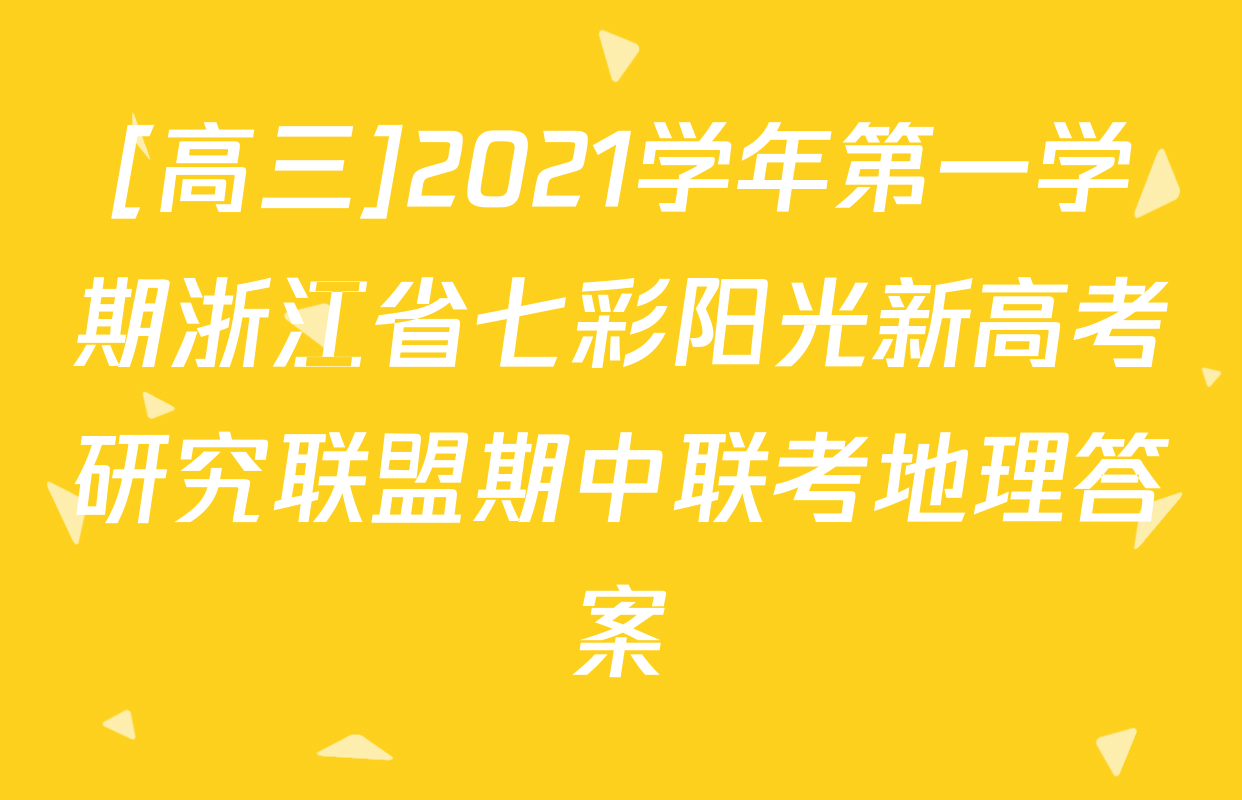 [高三]2021学年第一学期浙江省七彩阳光新高考研究联盟期中联考地理答案
