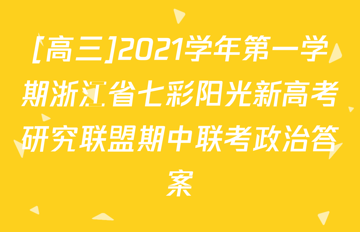 [高三]2021学年第一学期浙江省七彩阳光新高考研究联盟期中联考政治答案