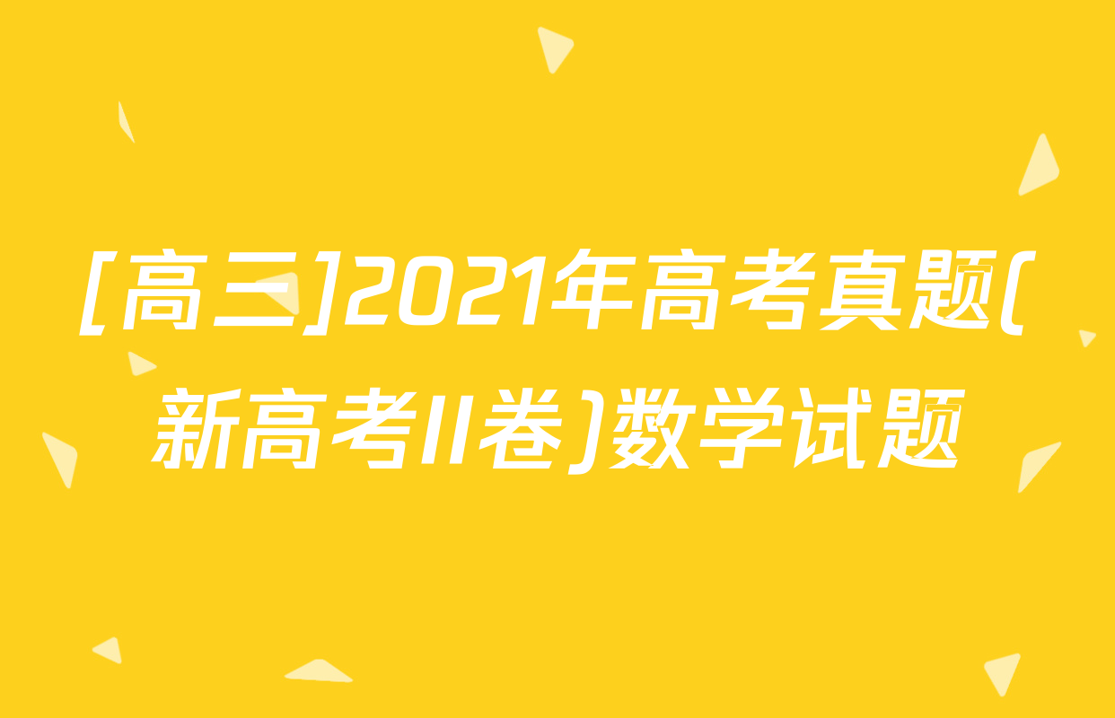 [高三]2021年高考真题(新高考II卷)数学试题