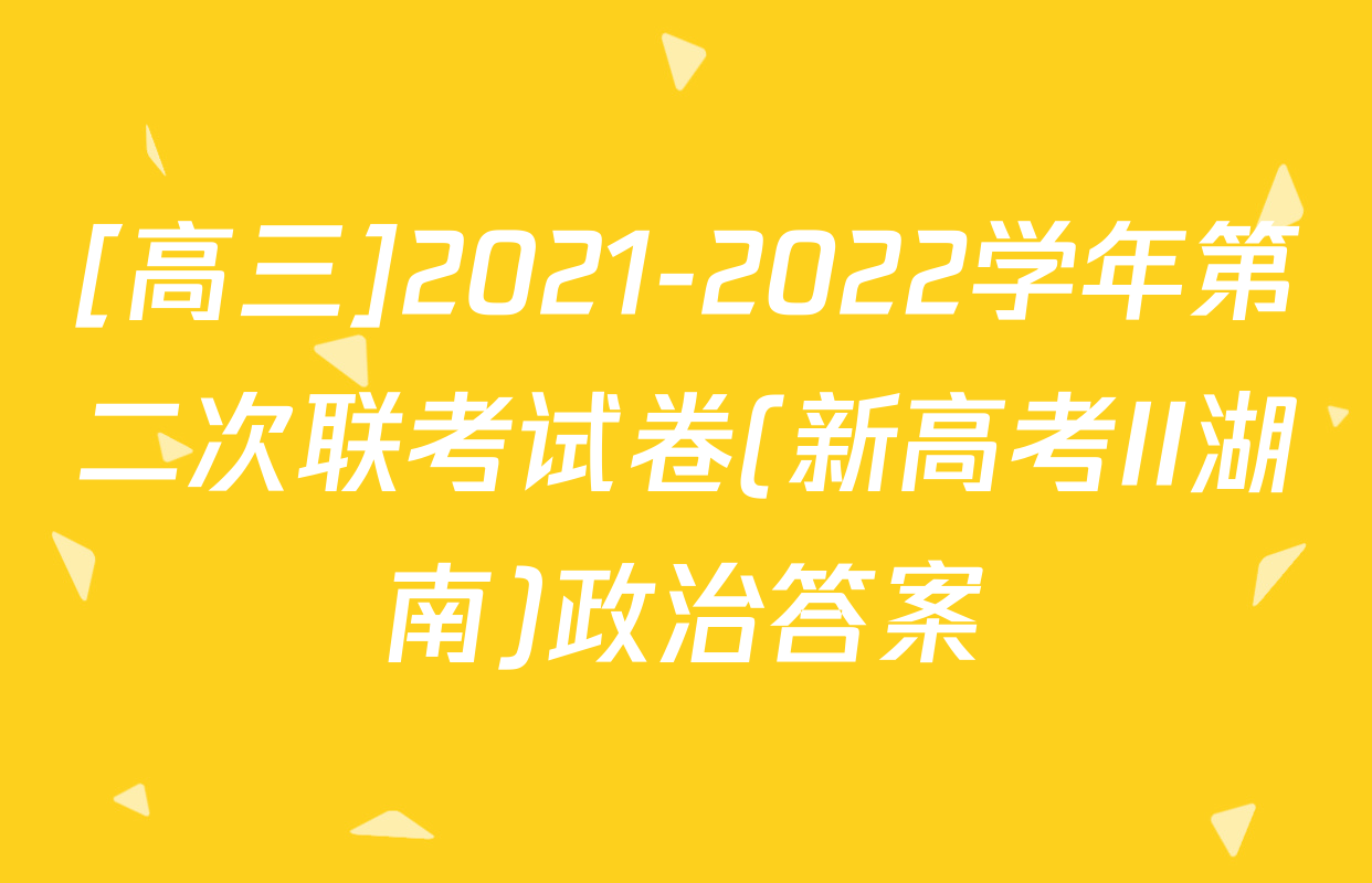 [高三]2021-2022学年第二次联考试卷(新高考II湖南)政治答案