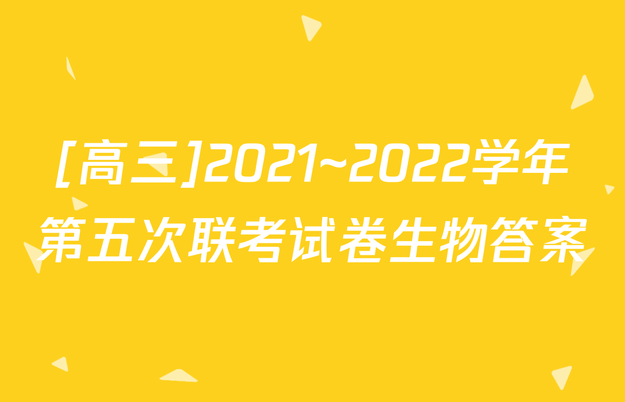 [高三]2021~2022学年第五次联考试卷生物答案