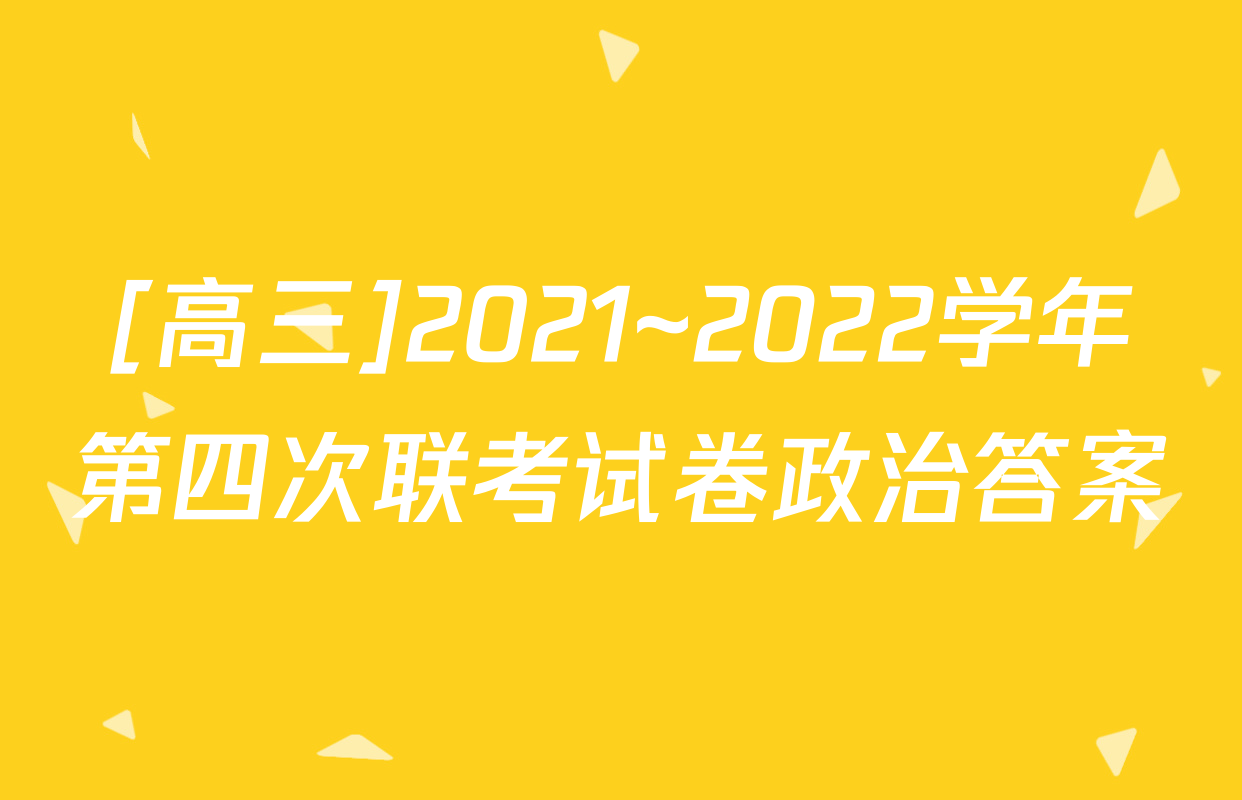 [高三]2021~2022学年第四次联考试卷政治答案