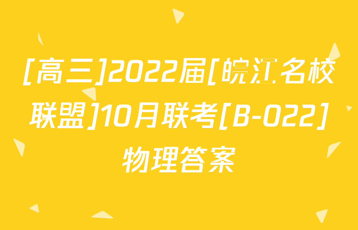 [高三]2022届[皖江名校联盟]10月联考[B-022]物理答案