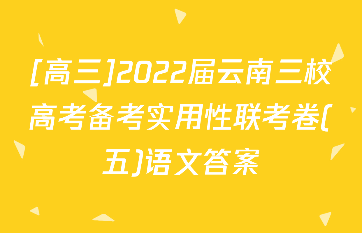 [高三]2022届云南三校高考备考实用性联考卷(五)语文答案