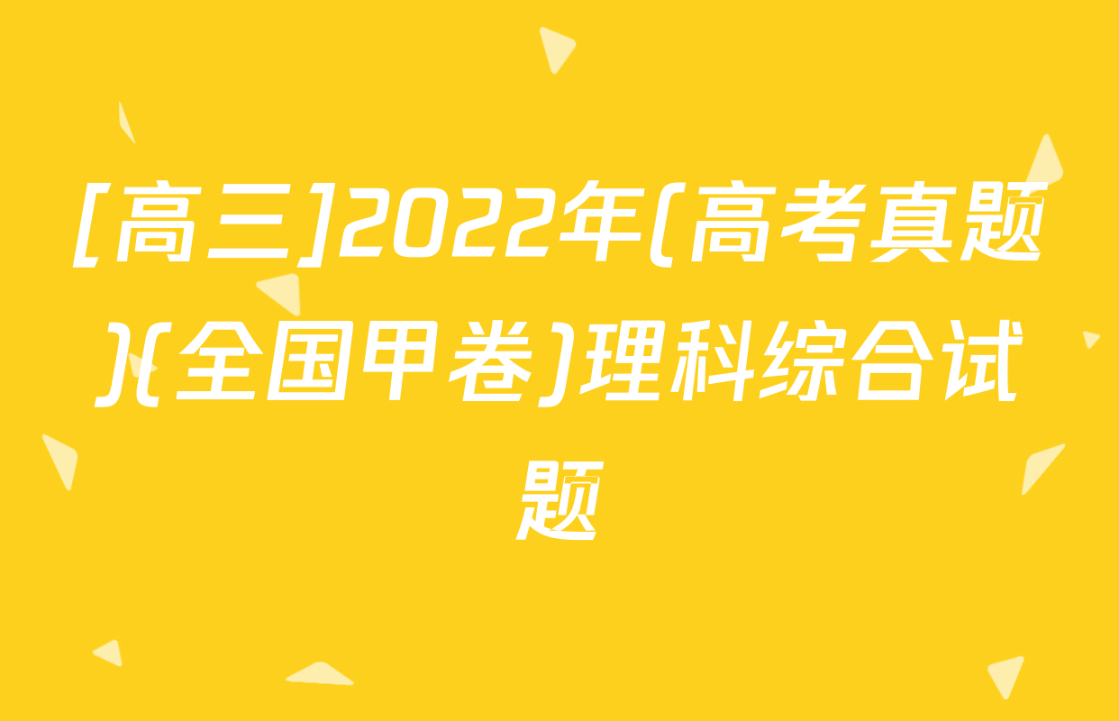 [高三]2022年(高考真题)(全国甲卷)理科综合试题