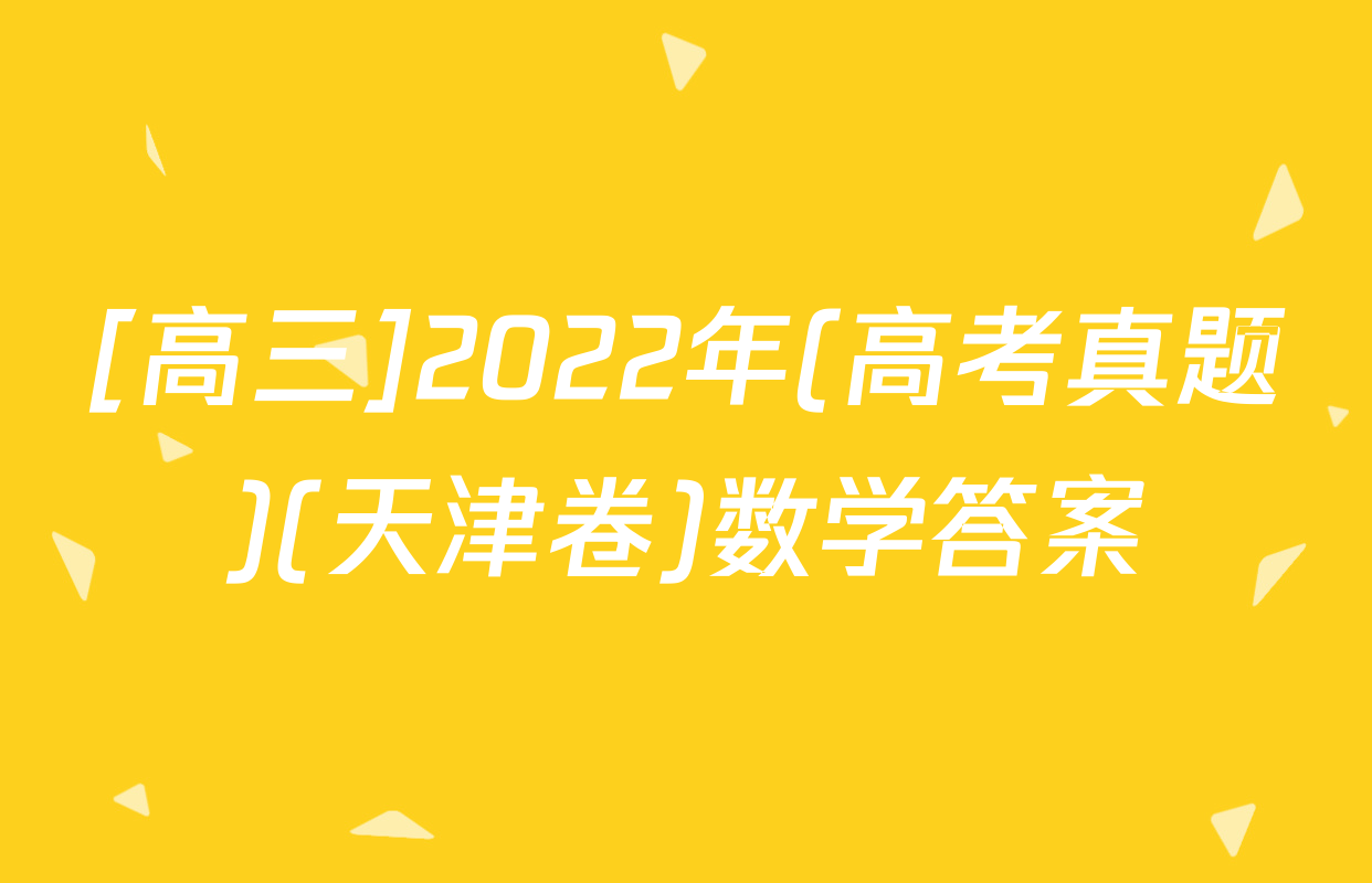[高三]2022年(高考真题)(天津卷)数学答案