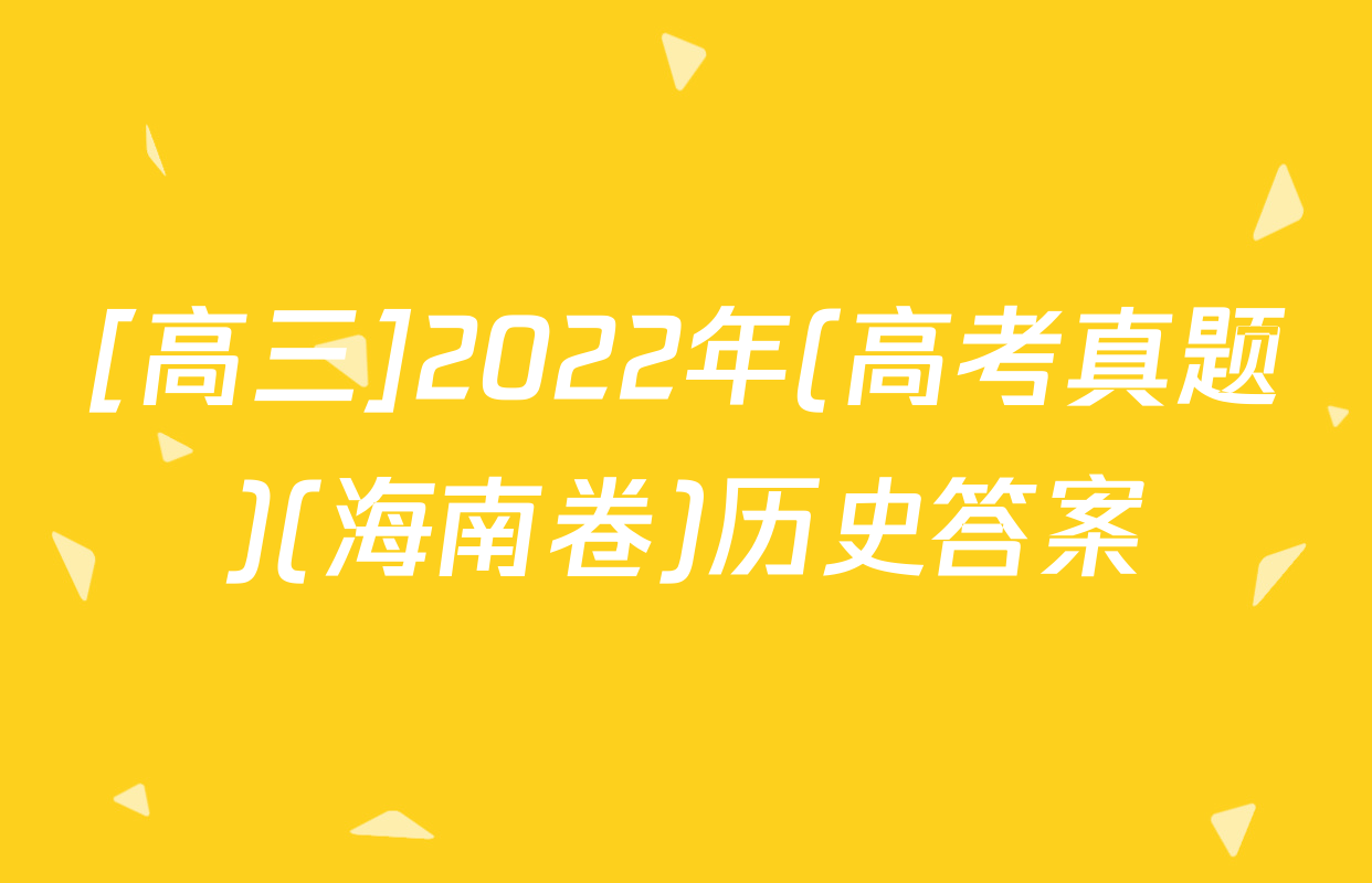 [高三]2022年(高考真题)(海南卷)历史答案