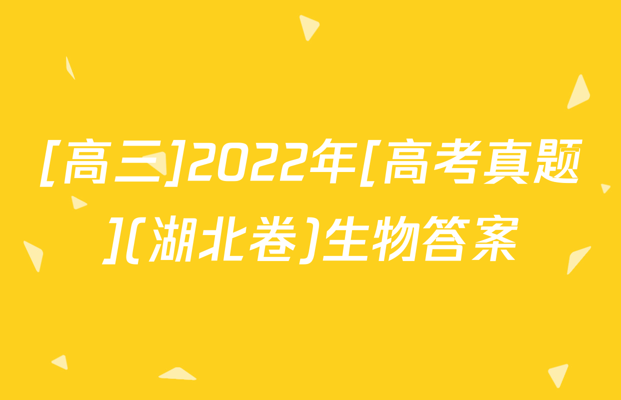 [高三]2022年[高考真题](湖北卷)生物答案