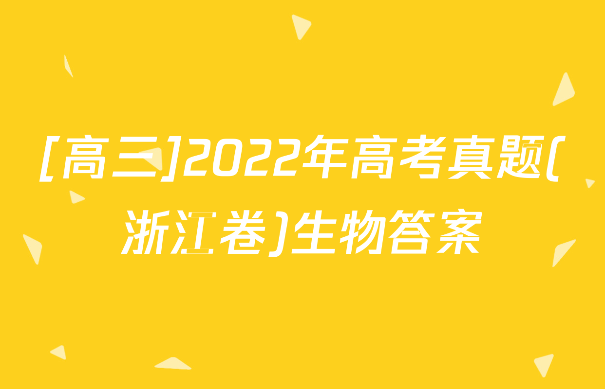 [高三]2022年高考真题(浙江卷)生物答案