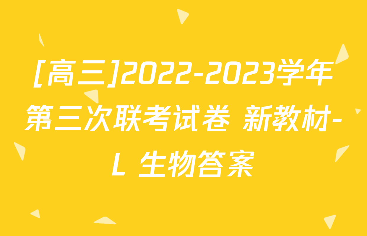 [高三]2022-2023学年第三次联考试卷 新教材-L 生物答案