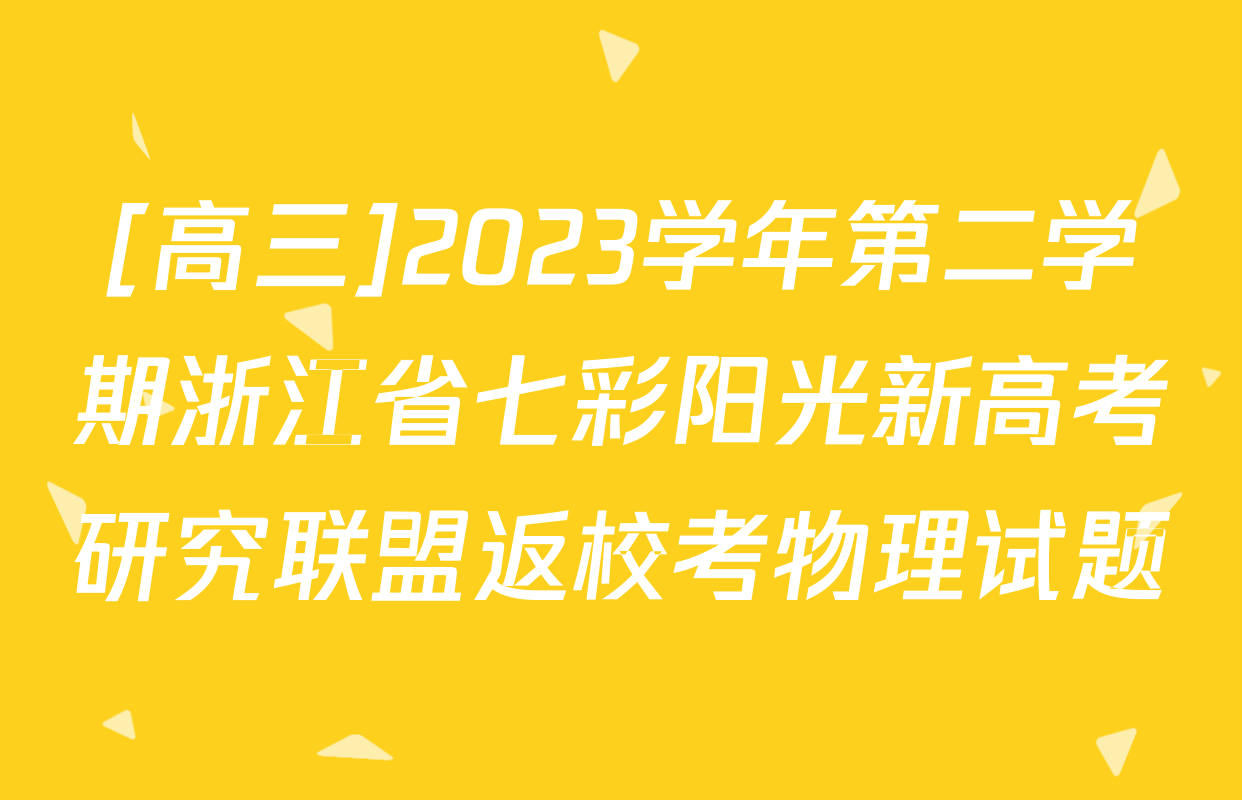 [高三]2023学年第二学期浙江省七彩阳光新高考研究联盟返校考物理试题
