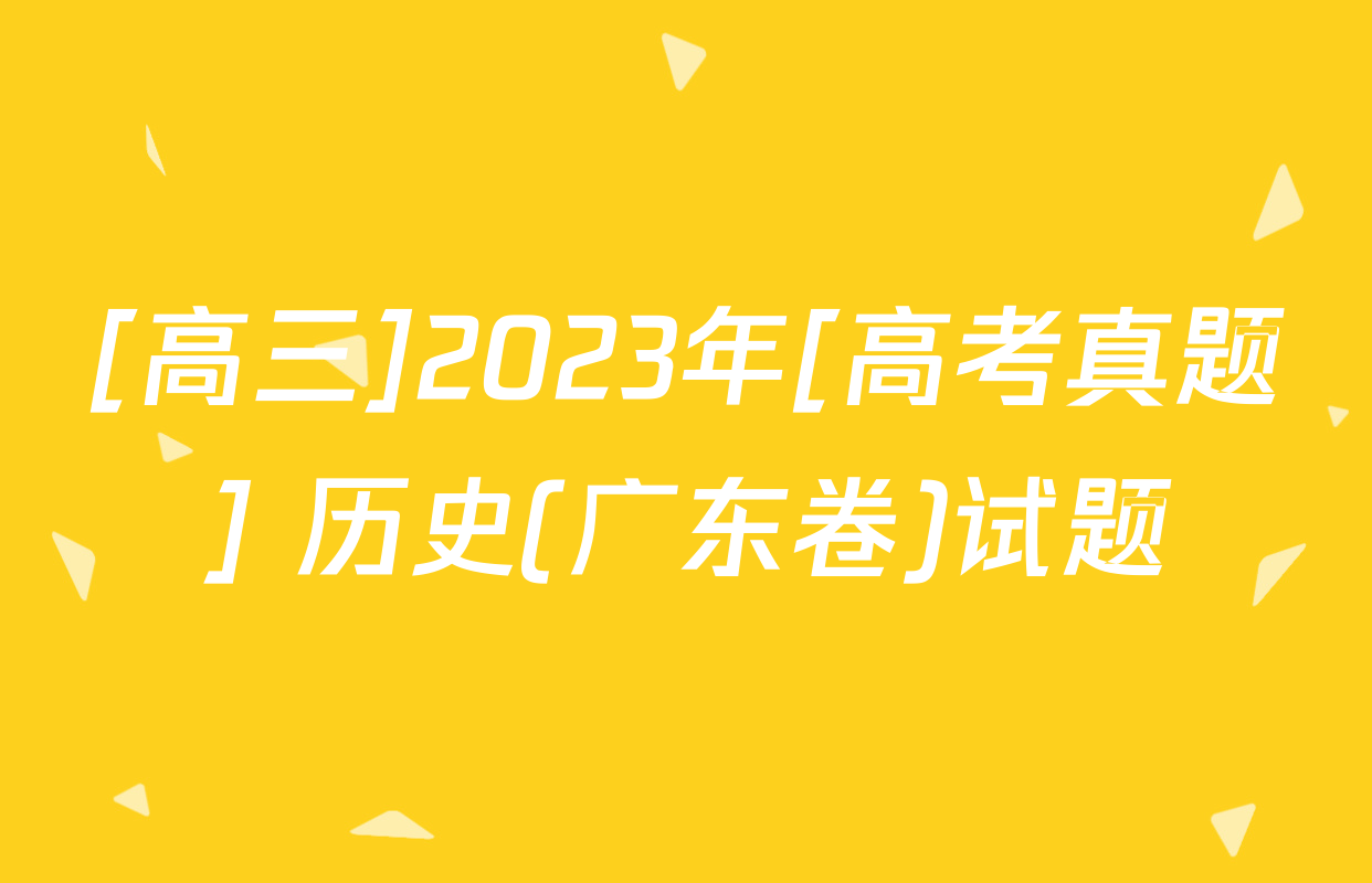 [高三]2023年[高考真题] 历史(广东卷)试题