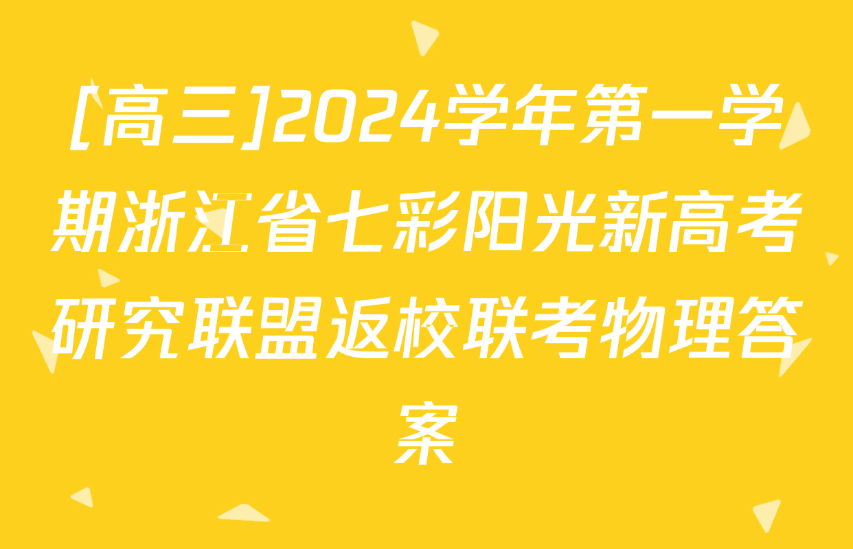 [高三]2024学年第一学期浙江省七彩阳光新高考研究联盟返校联考物理答案