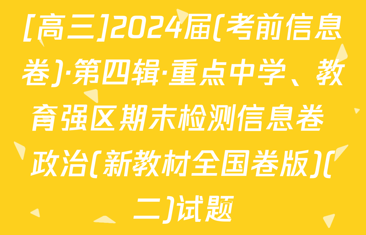 [高三]2024届(考前信息卷)·第四辑·重点中学、教育强区期末检测信息卷 政治(新教材全国卷版)(二)试题