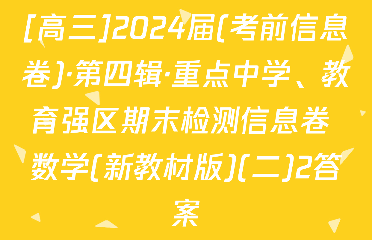 [高三]2024届(考前信息卷)·第四辑·重点中学、教育强区期末检测信息卷 数学(新教材版)(二)2答案