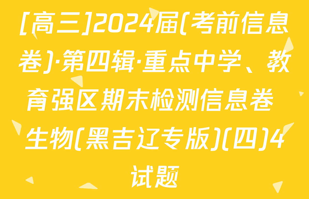 [高三]2024届(考前信息卷)·第四辑·重点中学、教育强区期末检测信息卷 生物(黑吉辽专版)(四)4试题