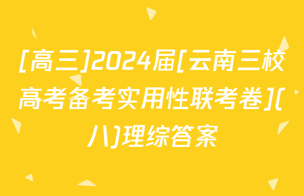 [高三]2024届[云南三校高考备考实用性联考卷](八)理综答案