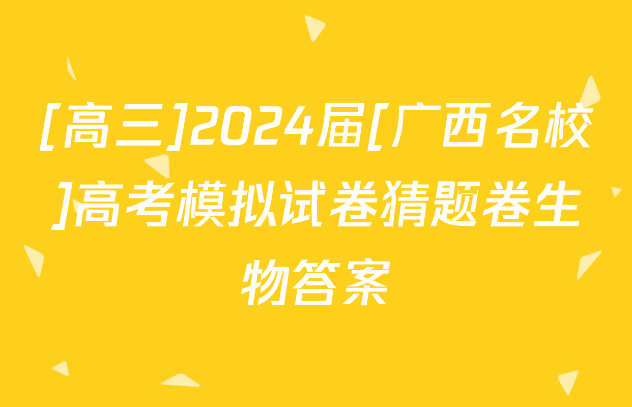 [高三]2024届[广西名校]高考模拟试卷猜题卷生物答案