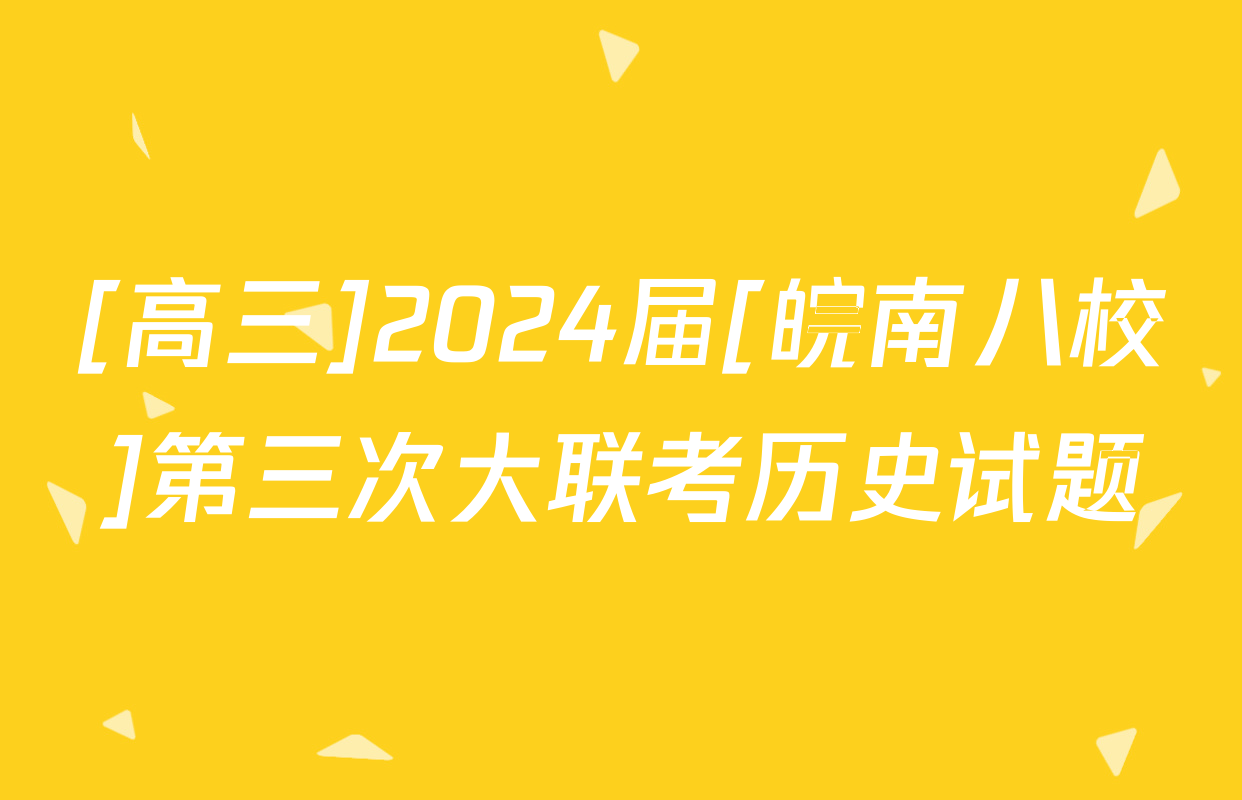 [高三]2024届[皖南八校]第三次大联考历史试题