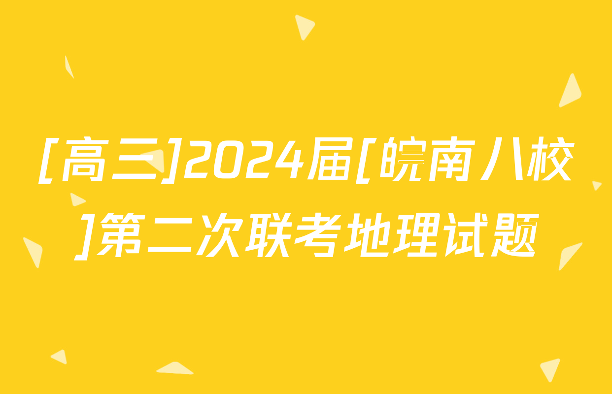 [高三]2024届[皖南八校]第二次联考地理试题