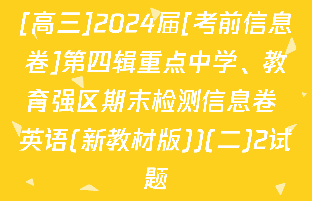 [高三]2024届[考前信息卷]第四辑重点中学、教育强区期末检测信息卷 英语(新教材版))(二)2试题