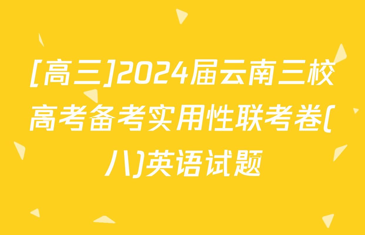 [高三]2024届云南三校高考备考实用性联考卷(八)英语试题