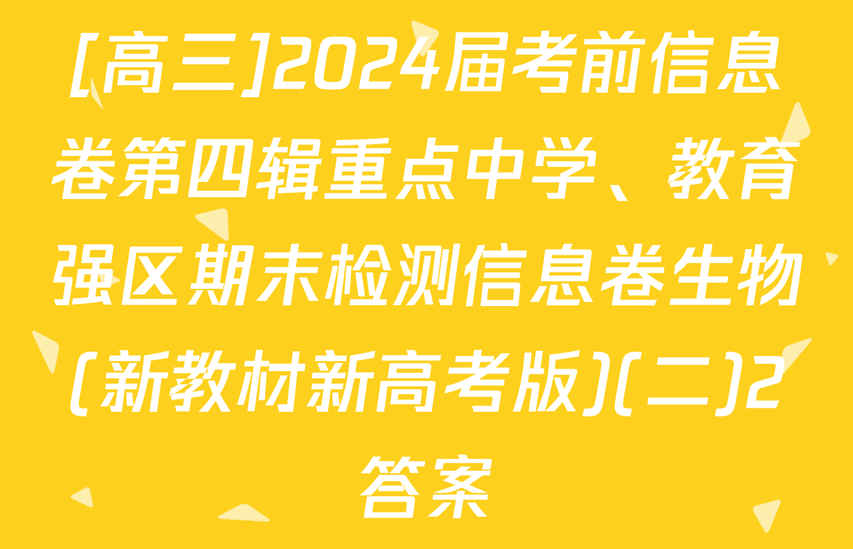 [高三]2024届考前信息卷第四辑重点中学、教育强区期末检测信息卷生物(新教材新高考版)(二)2答案