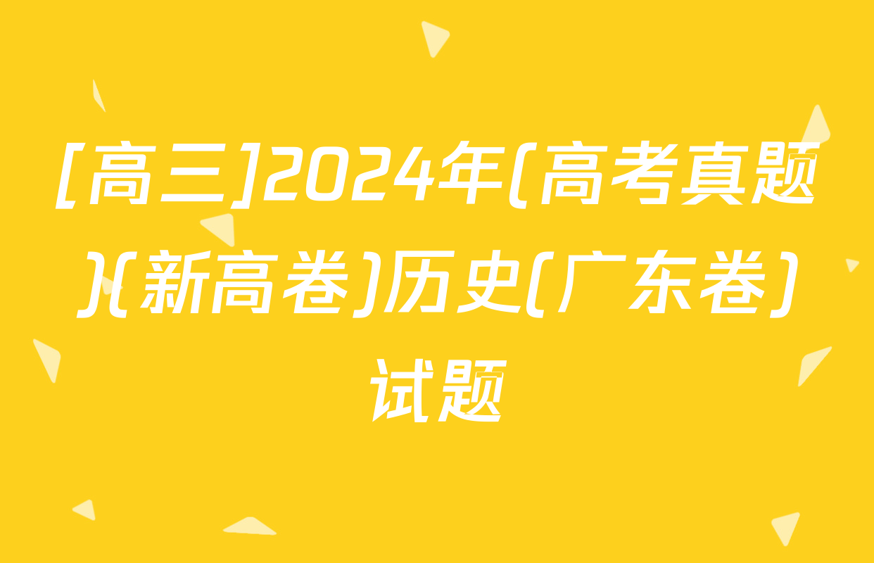 [高三]2024年(高考真题)(新高卷)历史(广东卷)试题